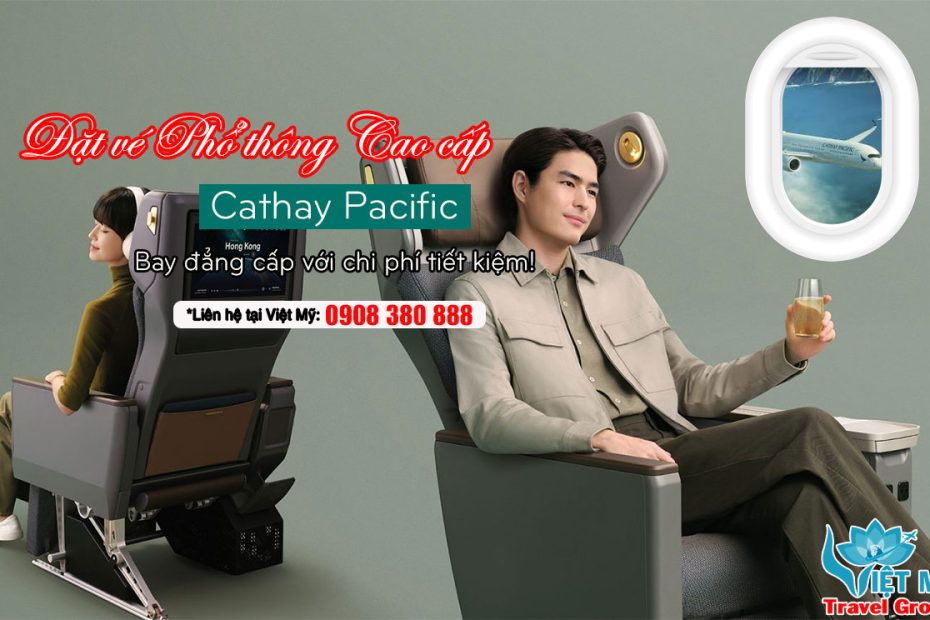 Đặt vé Phổ thông Cao cấp Cathay Pacific – Bay đẳng cấp với chi phí tiết kiệm!