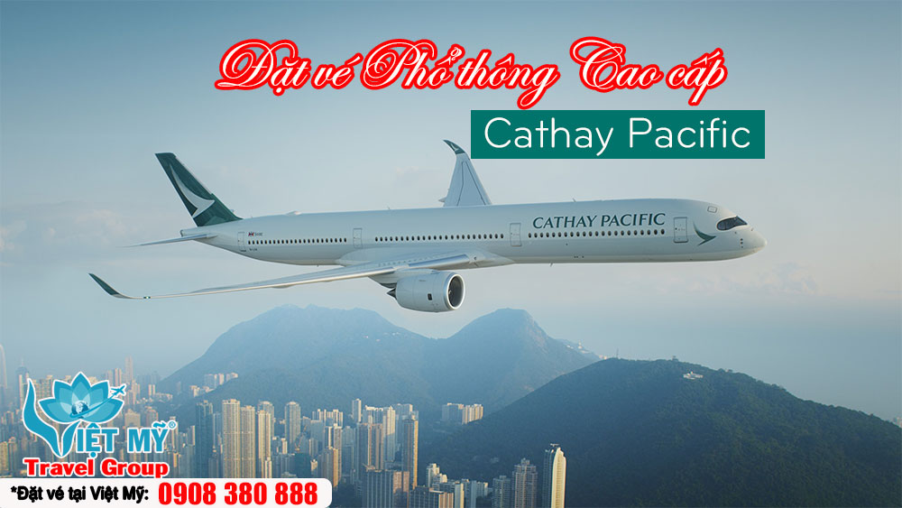 Ưu đãi hạng Phổ thông Cao cấp Cathay Pacific – Đi Mỹ, Châu Âu, Úc dễ dàng hơn