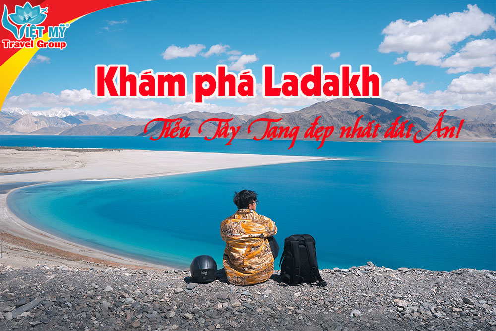 Ladakh Ấn Độ – Điểm đến bình yên cho tâm hồn tự do