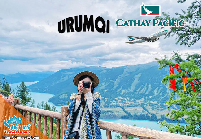 Bay Cathay Pacific đến Urumqi: kết nối Việt Nam – Hồng Kông – Tân Cương