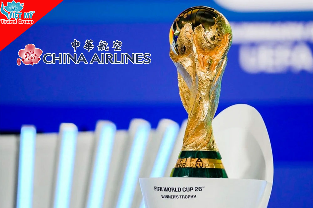 Săn vé Mỹ và Canada mùa World Cup 2026 cùng China Airlines